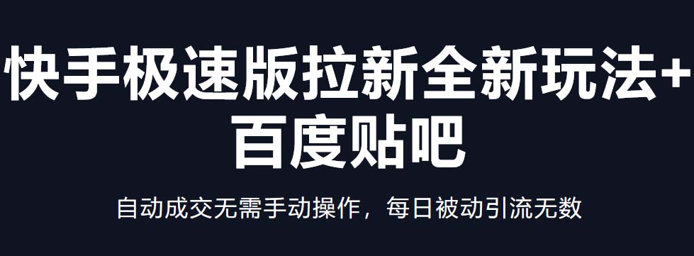 【副业项目5388期】快手极速版拉新全新玩法+百度贴吧=自动成交无需手动操作，每日被动引流无数-天下副业