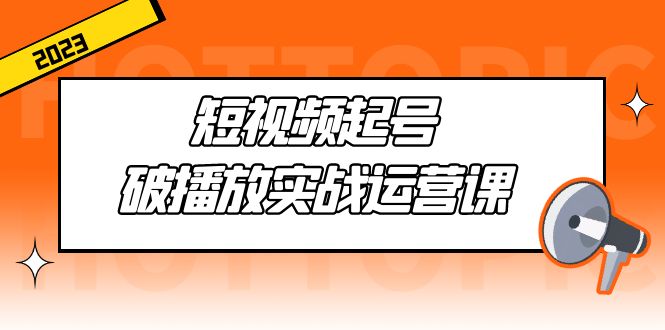 【副业项目5205期】短视频起号·破播放实战运营课，用通俗易懂大白话带你玩转短视频-天下副业