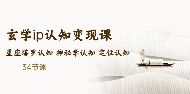 【副业项目5390期】售价2890的玄学ip认知变现课 星座塔罗认知 神秘学认知 定位认知 (34节课)-天下副业