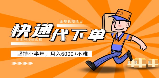 【副业项目5230期】阿力-快递代下单，正规长期项目，坚持小半年 月入6000+（附实战视频教程）-天下副业