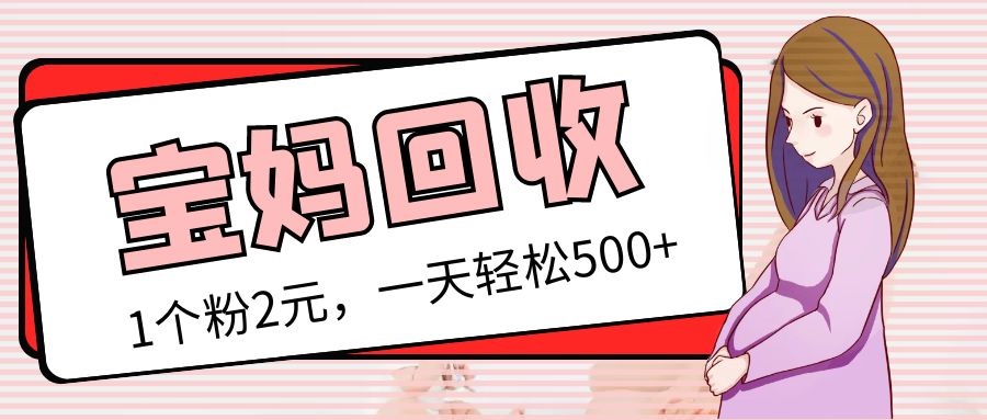 【副业项目5313期】最新宝妈粉回收变现计划及胎教音乐高端变现玩法全套教程！（非老玩法）-天下副业