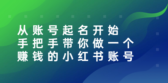 【副业项目3020期】从账号起名开始：手把手带你做一个赚钱的小红书账号-天下副业