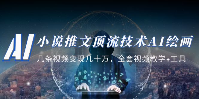 【副业项目5335期】小说推文·顶流技术AI绘画教学：几条视频变现几十万，全套视频教学+工具-天下副业