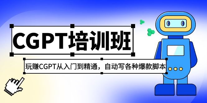 【副业项目5327期】2023最新CGPT培训班：玩赚CGPT从入门到精通，自动写各种爆款脚本-天下副业