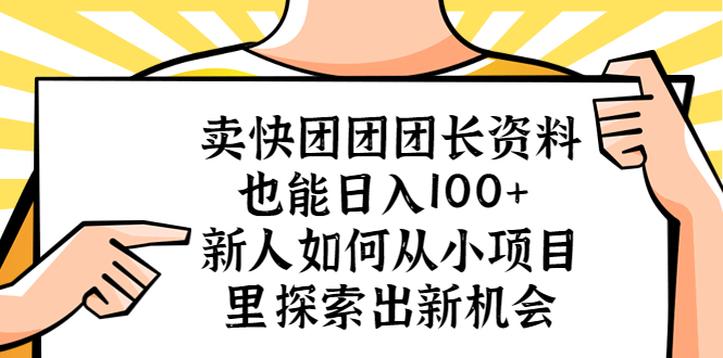 【副业项目5619期】卖快团团团长资料也能日入100+ 新人如何从小项目里探索出新机会-天下副业