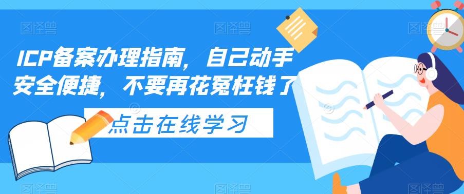 【副业项目5625期】ICP备案办理指南，自己动手安全便捷，不要再花冤枉钱了-天下副业