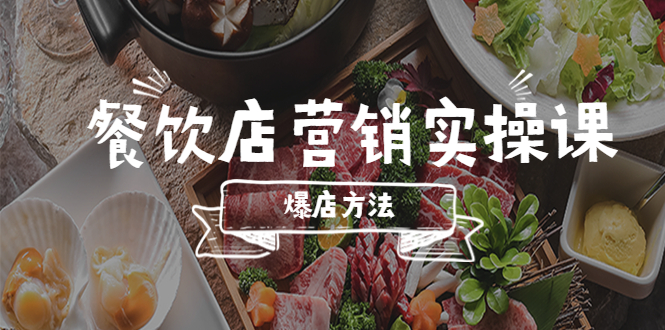 【副业项目5639期】餐饮店营销实操课，省钱撬流量方法，爆店方法，小白能立刻上手的课-天下副业