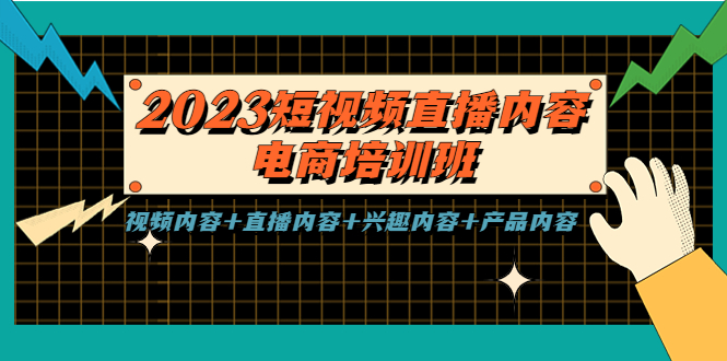【副业项目5640期】2023短视频直播内容·电商培训班，视频内容+直播内容+兴趣内容+产品内容-天下副业