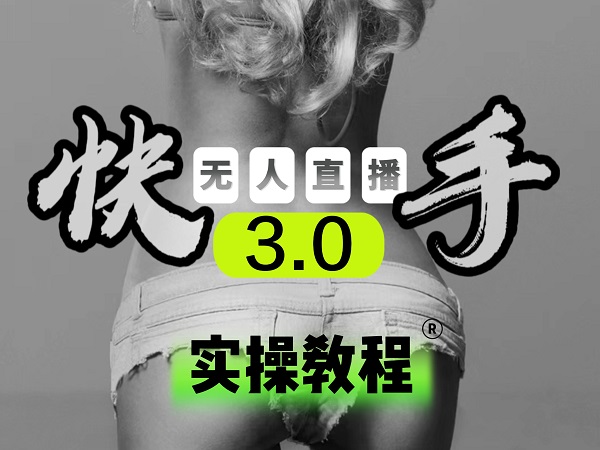 【副业项目5643期】【无人直播3.0】零基础玩转男粉快手无人直播日产1000+，稳狠猛，2023男粉落地项目实操教程-天下副业