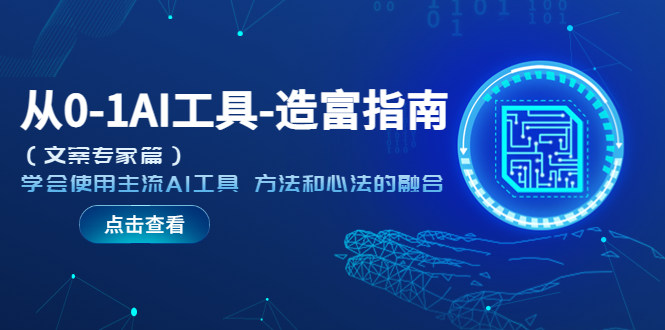 【副业项目5647期】从0-1AI工具-造富指南（文案专家篇）学会使用主流AI工具 方法和心法的融合-天下副业