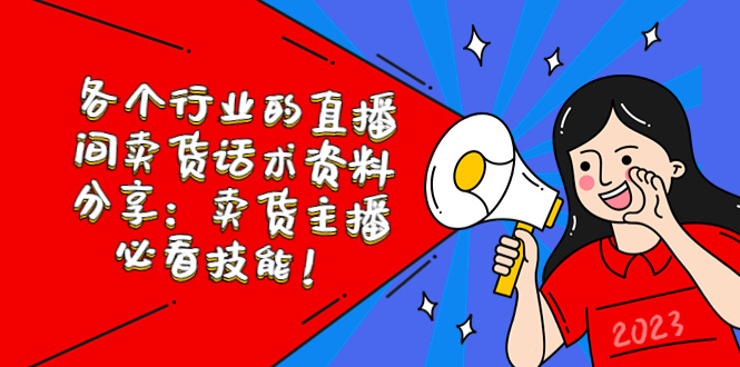 【副业项目5654期】各个行业的直播间卖货话术资料分享：卖货主播必看技能-天下副业