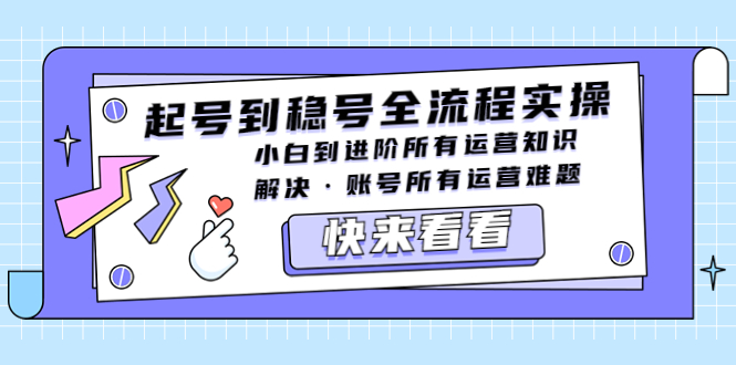 【副业项目5459期】起号到稳号全流程实操，小白到进阶所有运营知识，解决·账号所有运营难题-天下副业