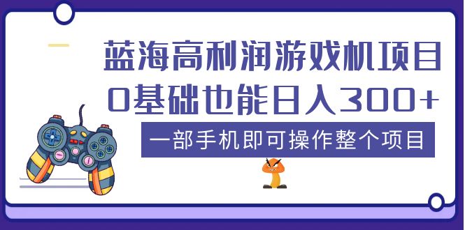 【副业项目5480期】蓝海高利润游戏机项目，0基础也能日入300+。一部手机即可操作整个项目-天下副业