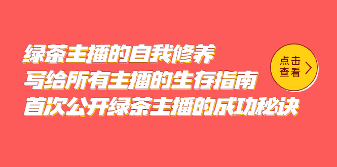 【副业项目5498期】绿茶主播的自我修养，写给所有主播的生存指南，首次公开绿茶主播的成功秘诀-天下副业
