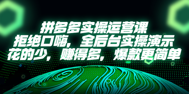 【副业项目5526期】拼多多实操运营课：拒绝口嗨，全后台实操演示，花的少，赚得多，爆款更简单-天下副业