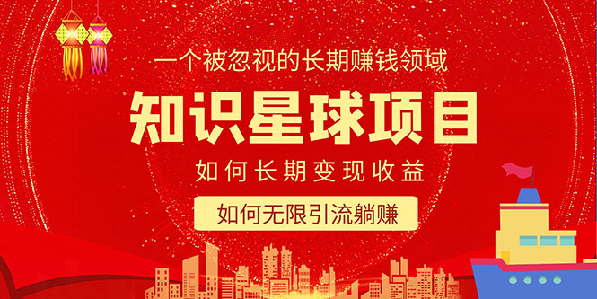 【副业项目5550期】知识星球变现项目二合一：如何长期赚钱+暴力引流躺赚，一个被忽视的领域-天下副业