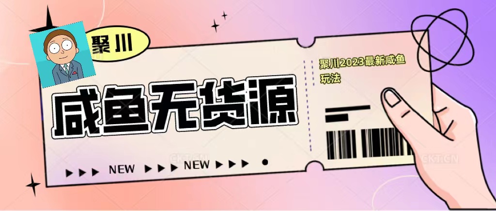 【副业项目5577期】聚川2023闲鱼无货源最新经典玩法：基础认知+爆款闲鱼选品+快速找到货源-天下副业