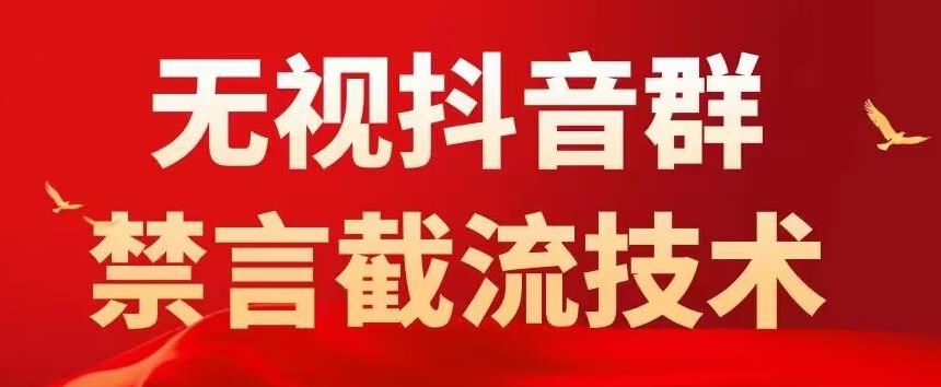 【副业项目5583期】抖音粉丝群无视禁言截流技术，抖音黑科技，直接引流，0封号（教程+软件）-天下副业