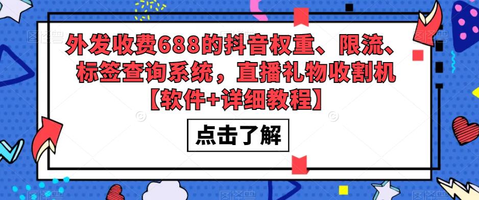 【副业项目5593期】外发收费688的抖音权重、限流、标签查询系统，直播礼物收割机【软件+教程】-天下副业