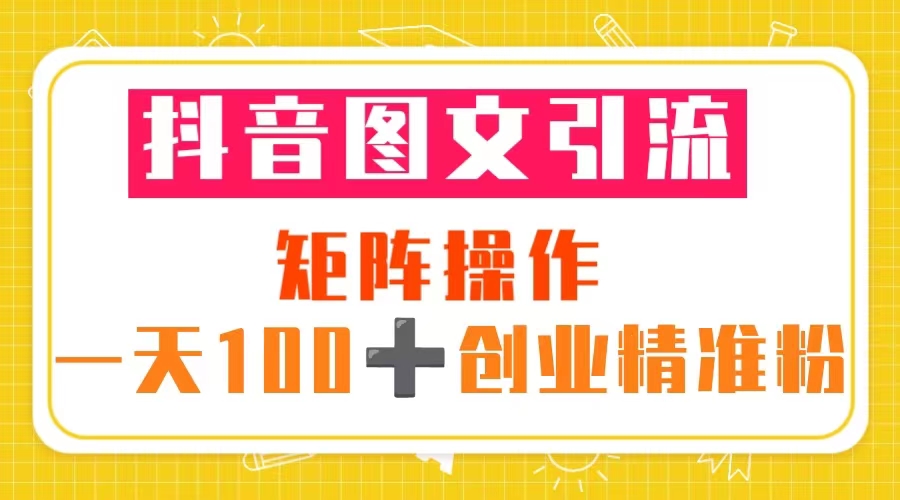 【副业项目5603期】抖音图文引流 矩阵操作 一天100+创业精准粉（5节视频课+素材模板）-天下副业