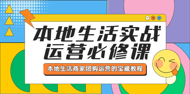 【副业项目5803期】本地生活实战运营必修课，本地生活商家-团购运营的宝藏教程-天下副业
