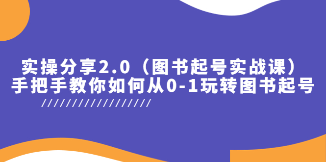 【副业项目5847期】实操分享2.0（图书起号实战课），手把手教你如何从0-1玩转图书起号！-天下副业