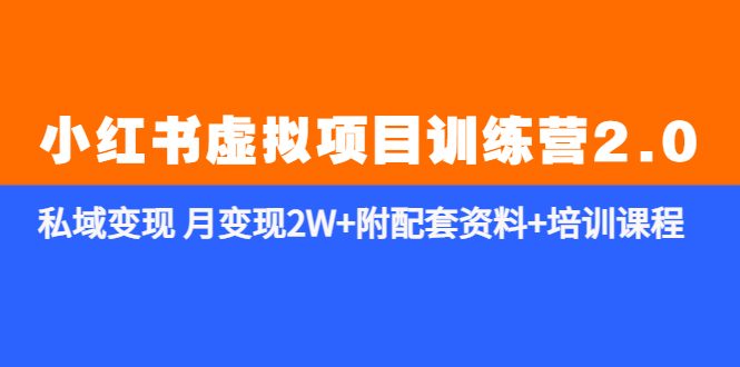 【副业项目5854期】《小红书虚拟项目训练营2.0-更新》私域变现 月变现2W+附配套资料+培训课程-天下副业