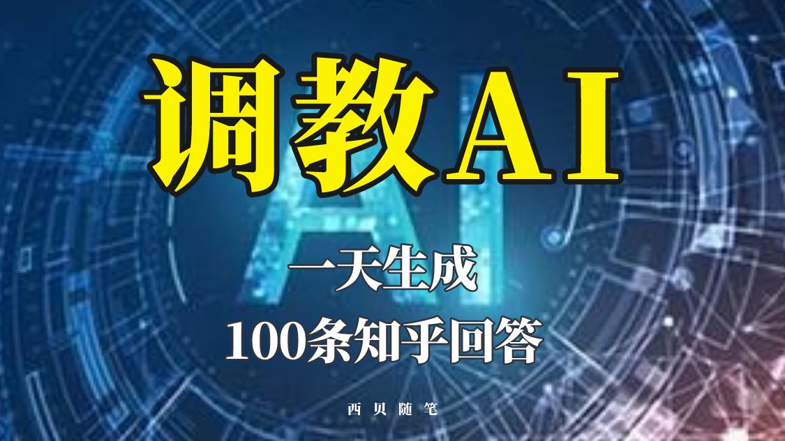 【副业项目5860期】分享如何调教AI，一天生成100条知乎文章回答-天下副业