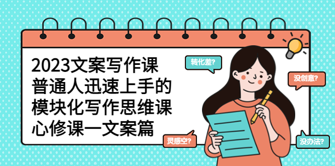 【副业项目5890期】2023文案写作课，普通人迅速上手的，模块化写作思维课（心修课一文案篇）-天下副业