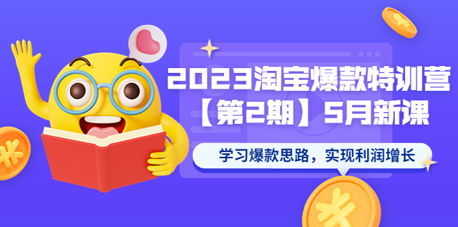 【副业项目5893期】2023淘宝爆款特训营【第2期】5月新课 学习爆款思路，实现利润增长-天下副业