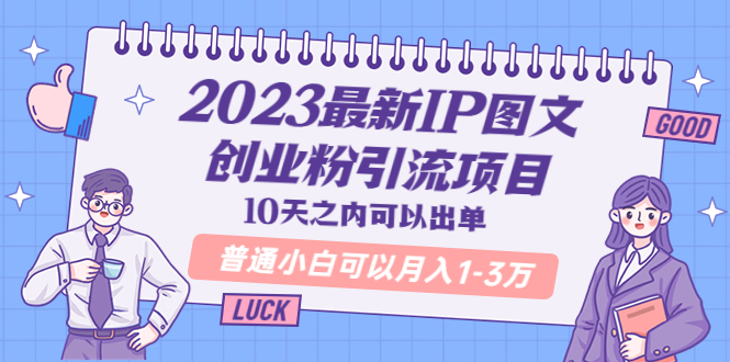【副业项目5894期】2023最新IP图文创业粉引流项目，10天之内可以出单 普通小白可以月入1-3万-天下副业