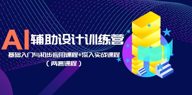 【副业项目5928期】AI辅助设计训练营：基础入门与初步应用课程+深入实战课程（两套课程）-天下副业