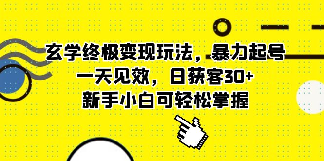 【副业项目5988期】玄学终极变现玩法，暴力起号，一天见效，日获客30+，新手小白可轻松掌握-天下副业