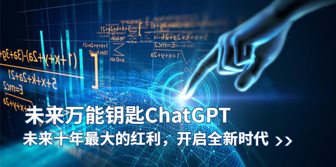 【副业项目5956期】未来-万能钥匙/ChatGPT：未来十年最大的红利，开启全新时代-天下副业