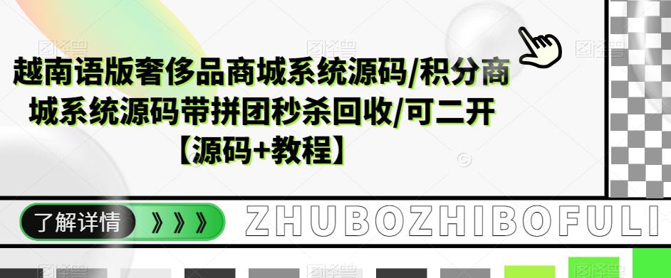【副业项目5680期】越南语版奢侈品商城系统源码/积分商城-带拼团秒杀回收/可二开【源码+教程】-天下副业