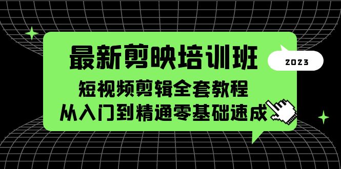 【副业项目5973期】最新剪映培训班，短视频剪辑全套教程，从入门到精通零基础速成-天下副业