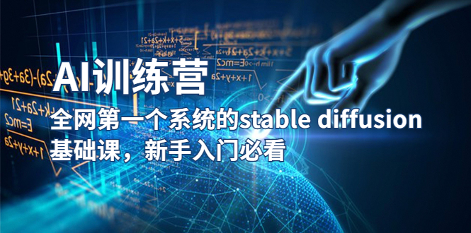 【副业项目5686期】【AI训练营】全网第一个系统的stable diffusion基础课，新手入门必看-天下副业