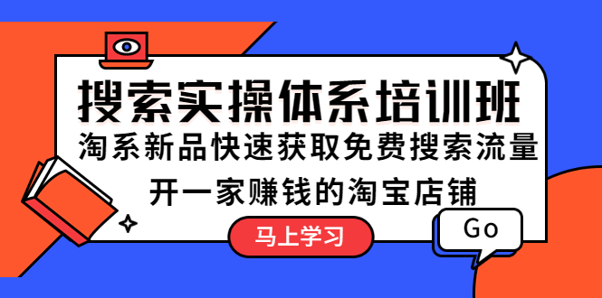 【副业项目5725期】搜索实操体系培训班：淘系新品快速获取免费搜索流量 开一家赚钱的淘宝店铺-天下副业