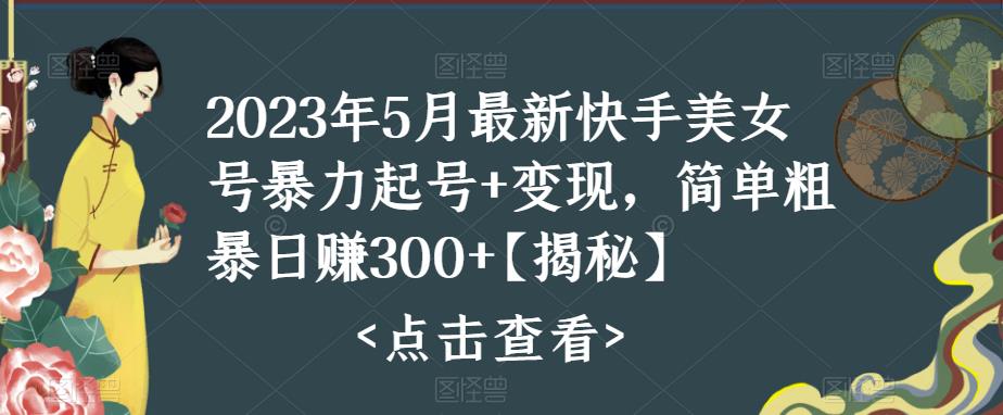 【副业项目5979期】快手暴力起号+变现2023五月最新玩法，简单粗暴 日入300+-天下副业