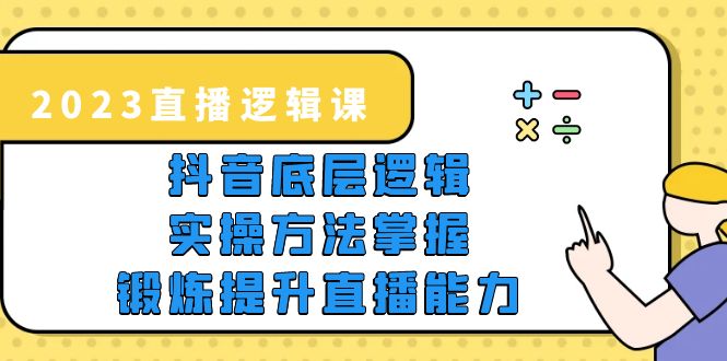 【副业项目5825期】2023直播·逻辑课，抖音底层逻辑+实操方法掌握，锻炼提升直播能力-天下副业