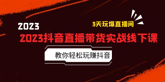 【副业项目5820期】2023抖音直播带货实战线下课：教你轻松玩赚抖音，3天玩爆·直播间-天下副业