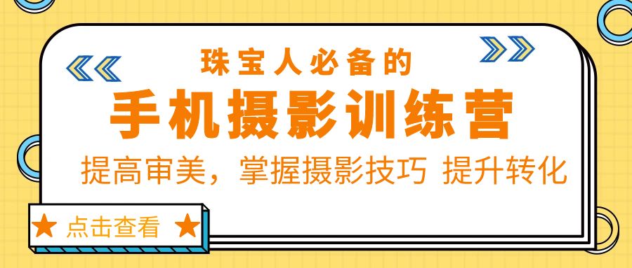 【副业项目5844期】珠/宝/人必备的手机摄影训练营第7期：提高审美，掌握摄影技巧 提升转化-天下副业