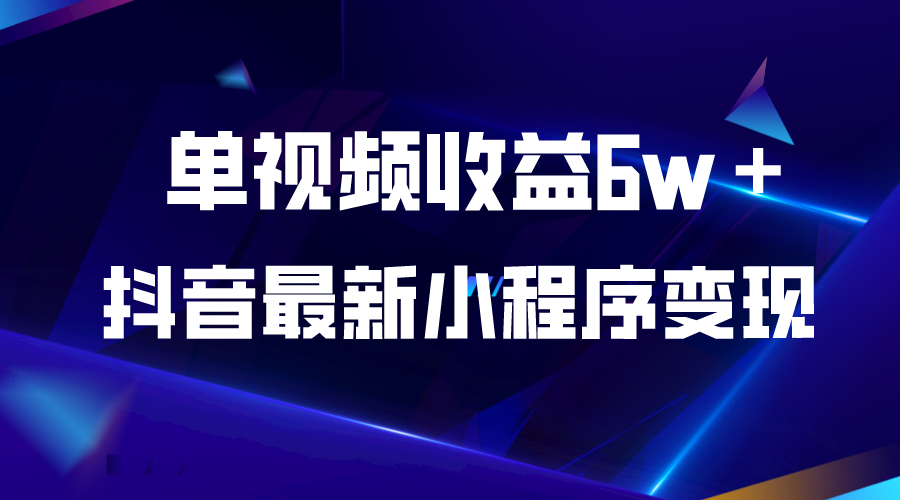 【副业项目5767期】抖音最新小程序变现项目，单视频收益6w＋-天下副业