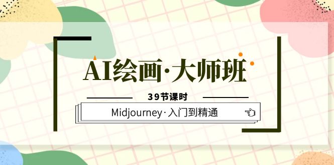 【副业项目6193期】AI绘画·大师班，Midjourney·入门到精通（39节课时）-天下副业