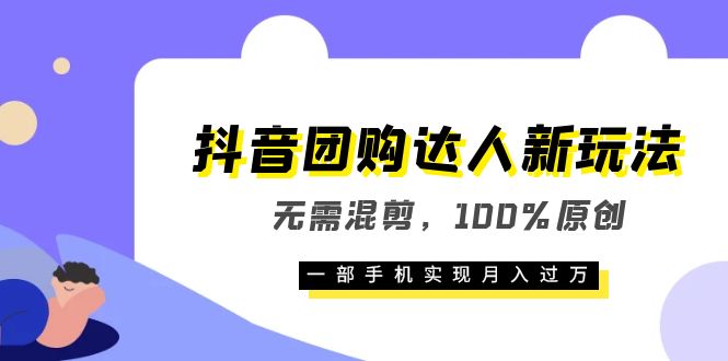 【副业项目6196期】抖音团购达人新玩法，无需混剪，100%原创，一部手机实现月入过万-天下副业