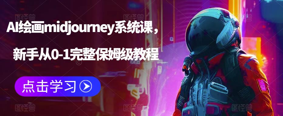 【副业项目6272期】AI绘画midjourney系统课，新手从0-1完整保姆级教程-天下副业