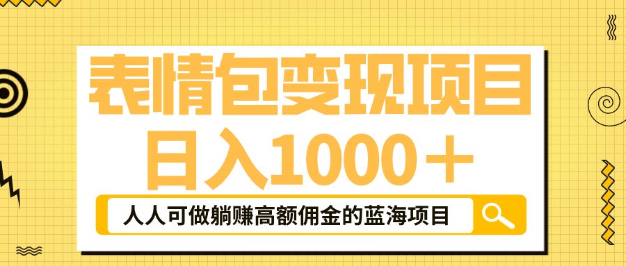 【副业项目6187期】表情包最新玩法，日入1000＋，普通人躺赚高额佣金的蓝海项目！速度上车-天下副业