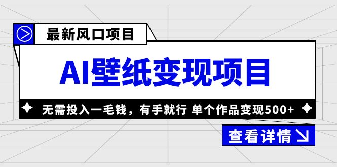 【副业项目6142期】最新风口AI壁纸变现项目，无需投入一毛钱，有手就行，单个作品变现500+-天下副业