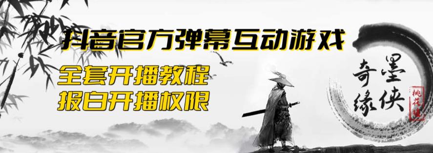 【副业项目6190期】2023抖音最新最火爆弹幕互动游戏–墨侠奇缘【开播教程+起号教程+对接报白等】-天下副业