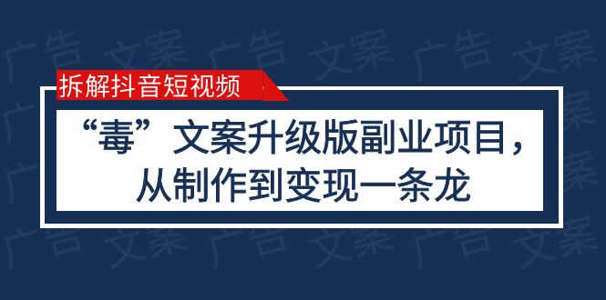 【副业项目6145期】拆解抖音短视频：“毒”文案升级版副业项目，从制作到变现（教程+素材）-天下副业